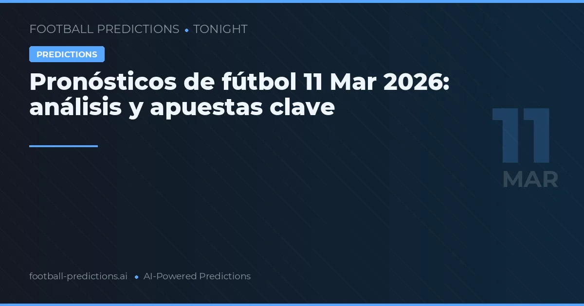 Pronósticos de fútbol 11 Mar 2026: análisis y apuestas clave