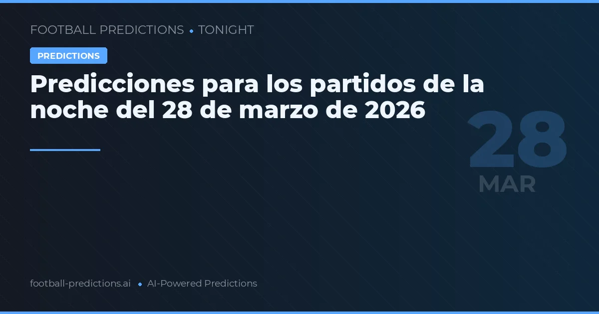 Predicciones para los partidos de la noche del 28 de marzo de 2026
