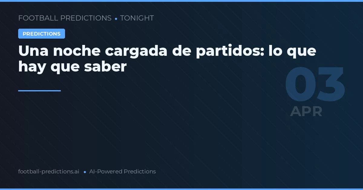 Una noche cargada de partidos: lo que hay que saber