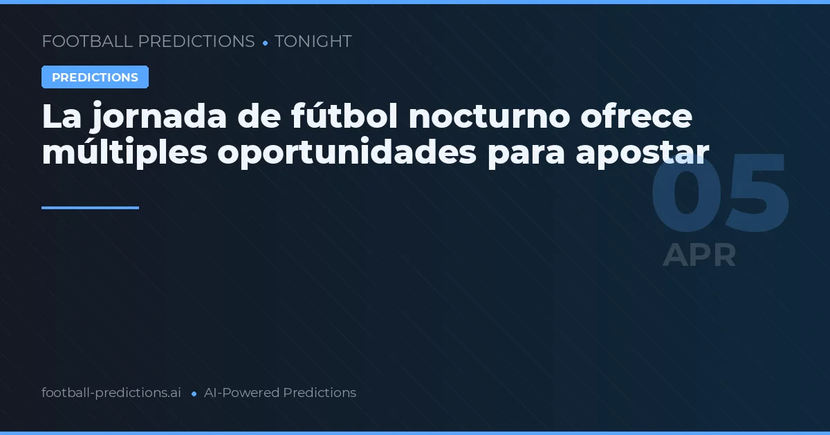 La jornada de fútbol nocturno ofrece múltiples oportunidades para apostar