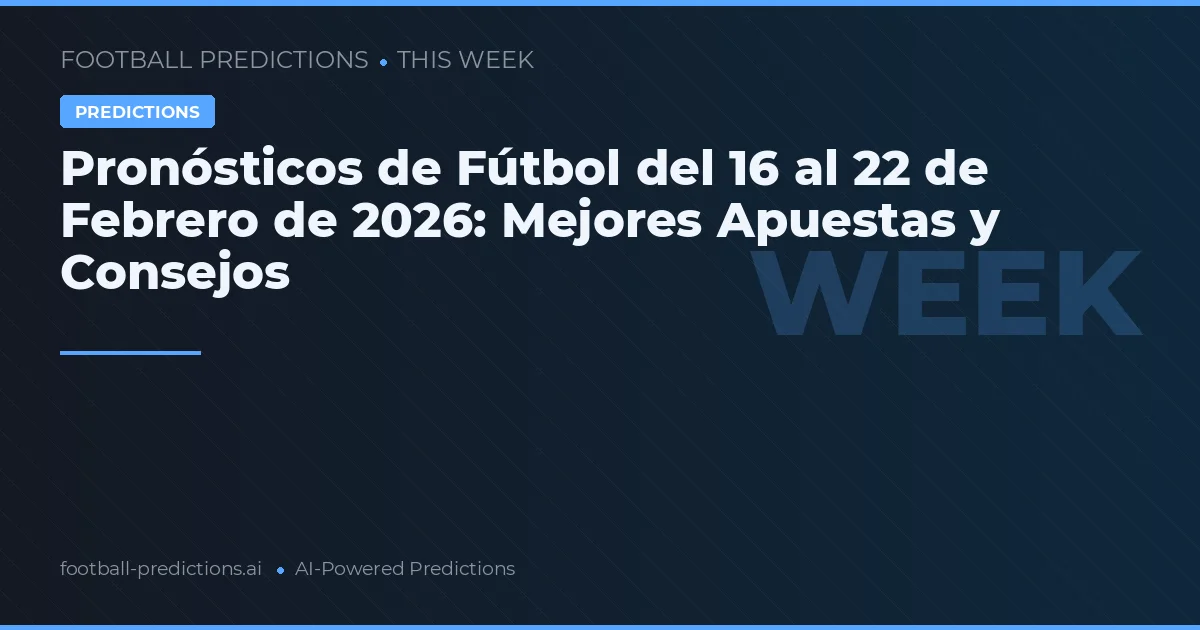 Pronósticos de Fútbol del 16 al 22 de Febrero de 2026: Mejores Apuestas y Consejos