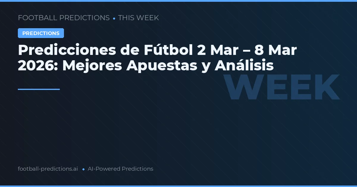 Predicciones de Fútbol 2 Mar – 8 Mar 2026: Mejores Apuestas y Análisis
