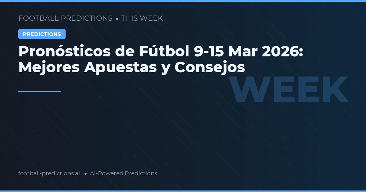Pronósticos de Fútbol 9-15 Mar 2026: Mejores Apuestas y Consejos