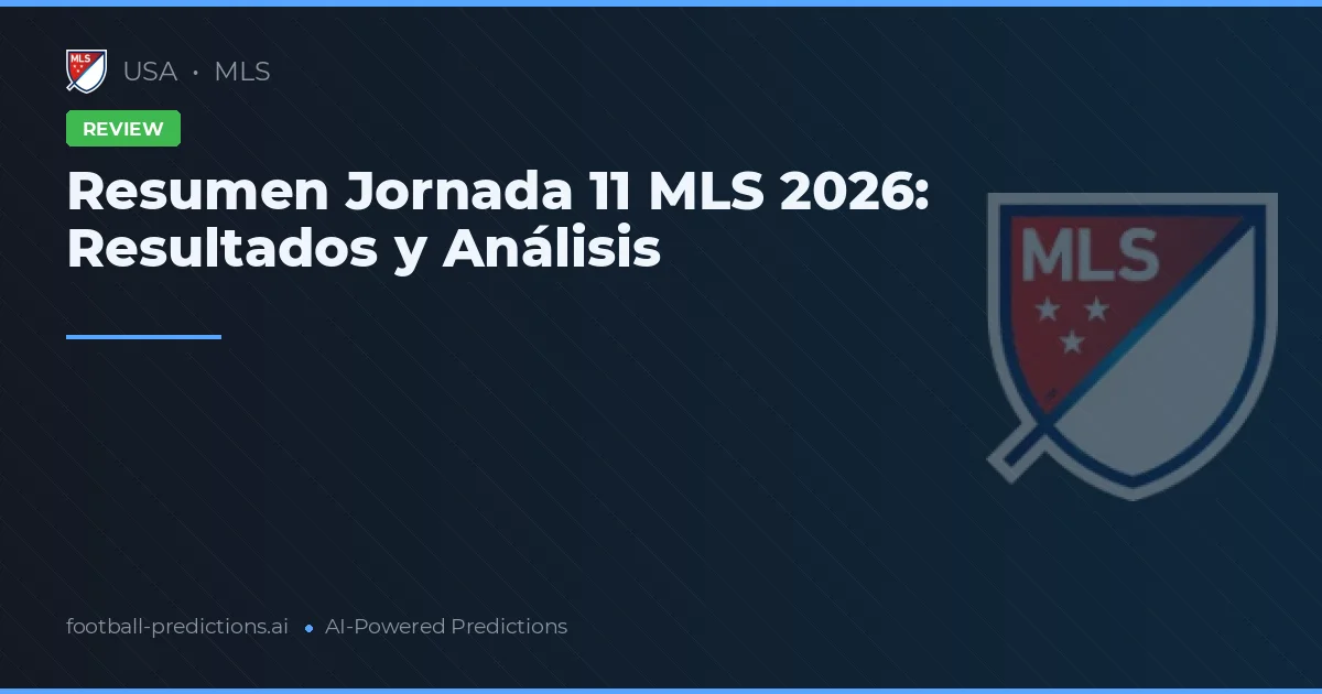 Resumen Jornada 11 MLS 2026: Resultados y Análisis