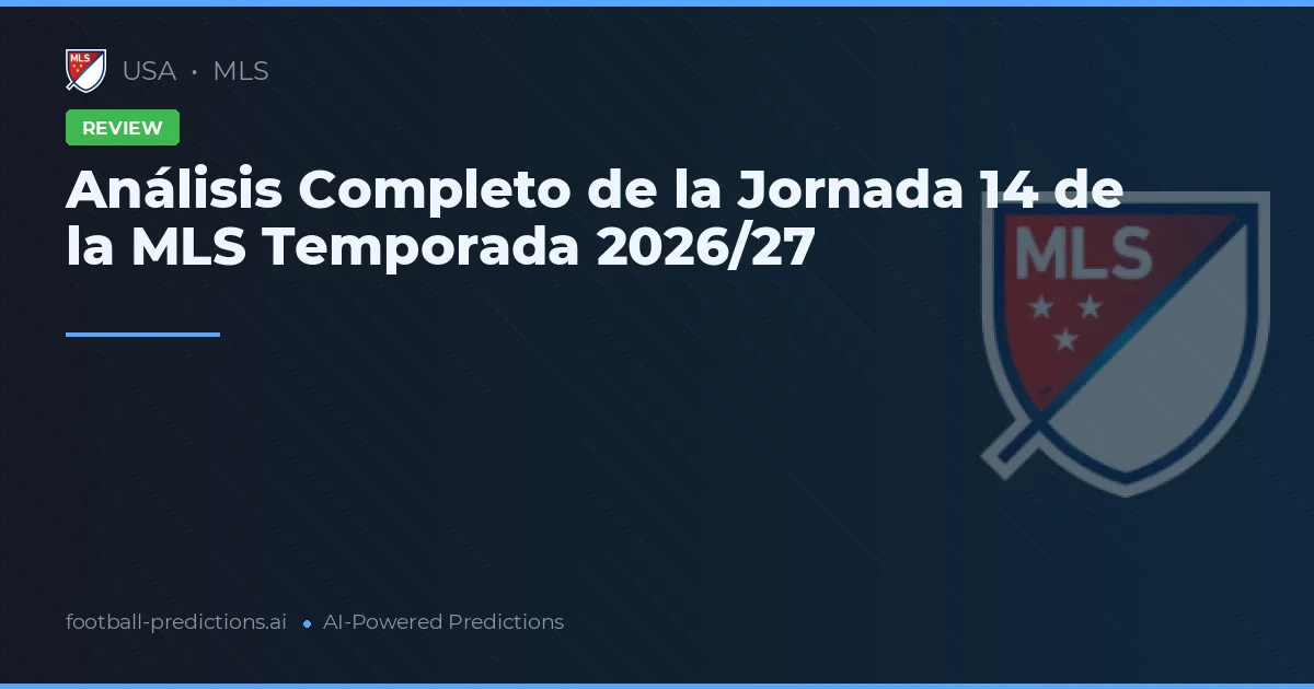 Análisis Completo de la Jornada 14 de la MLS Temporada 2026/27