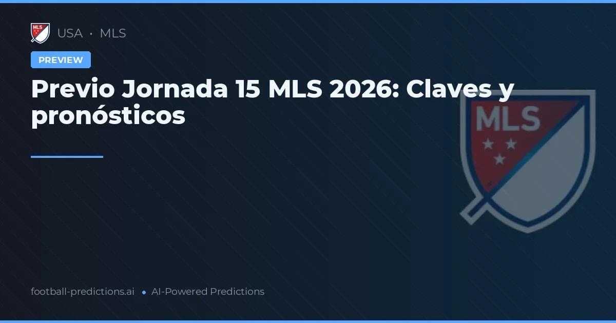 Previo Jornada 15 MLS 2026: Claves y pronósticos