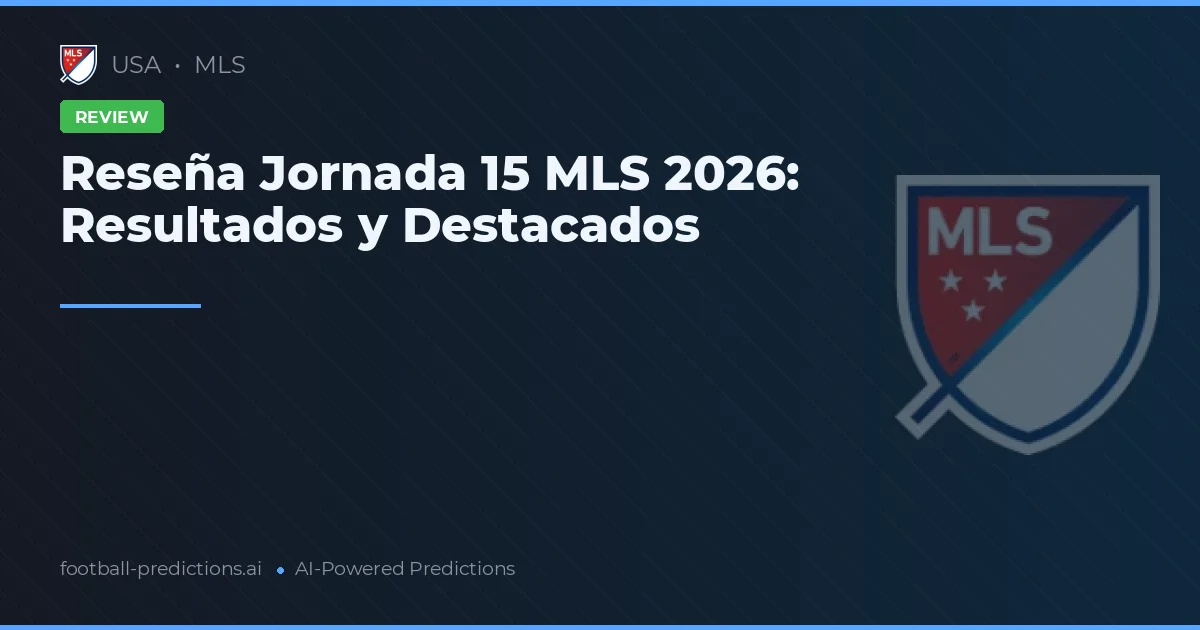 Reseña Jornada 15 MLS 2026: Resultados y Destacados