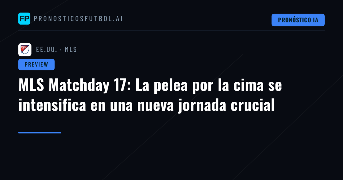 MLS Matchday 17: La pelea por la cima se intensifica en una nueva jornada crucial