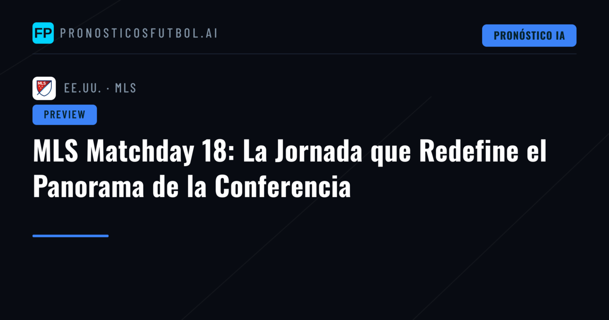 MLS Matchday 18: La Jornada que Redefine el Panorama de la Conferencia