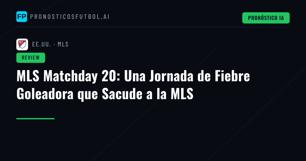 MLS Matchday 20: Una Jornada de Fiebre Goleadora que Sacude a la MLS