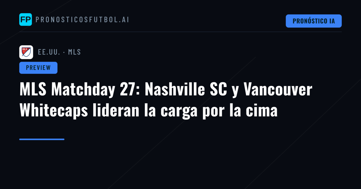 MLS Matchday 27: Nashville SC y Vancouver Whitecaps lideran la carga por la cima