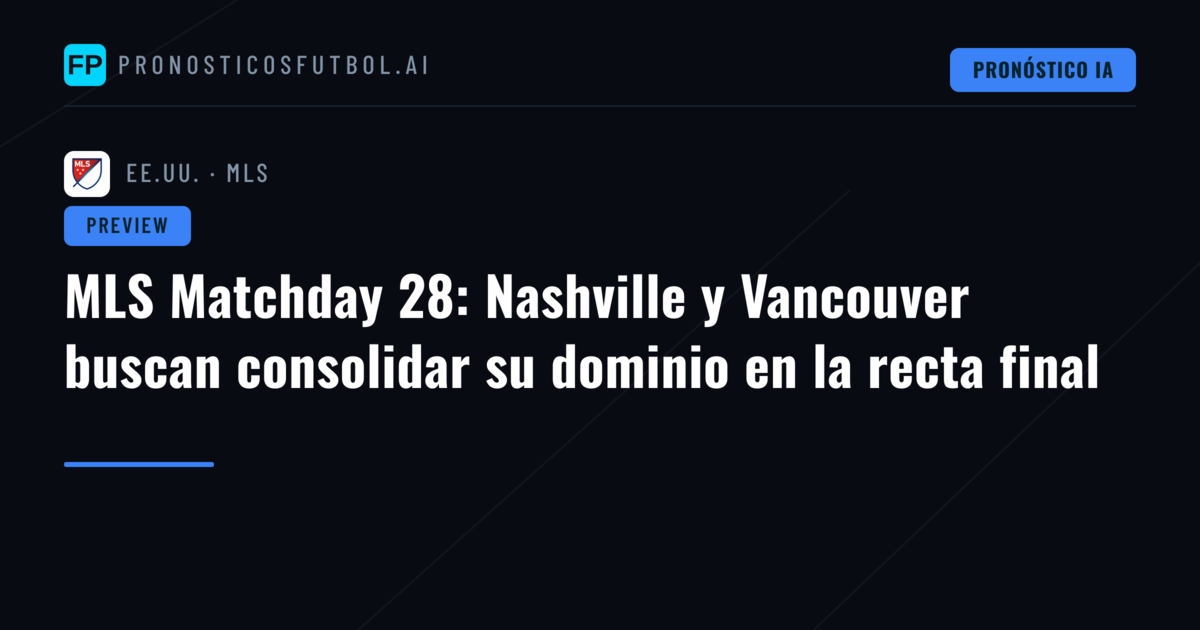 MLS Matchday 28: Nashville y Vancouver buscan consolidar su dominio en la recta final