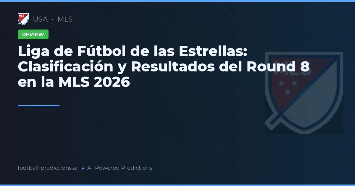 Liga de Fútbol de las Estrellas: Clasificación y Resultados del Round 8 en la MLS 2026