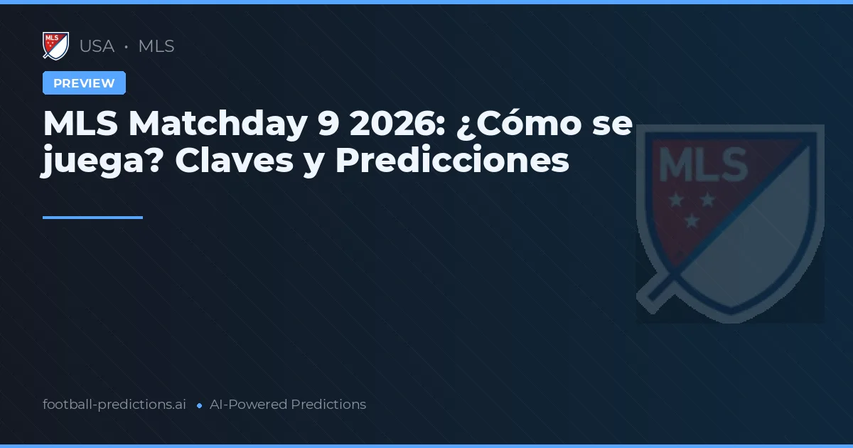 MLS Matchday 9 2026: ¿Cómo se juega? Claves y Predicciones