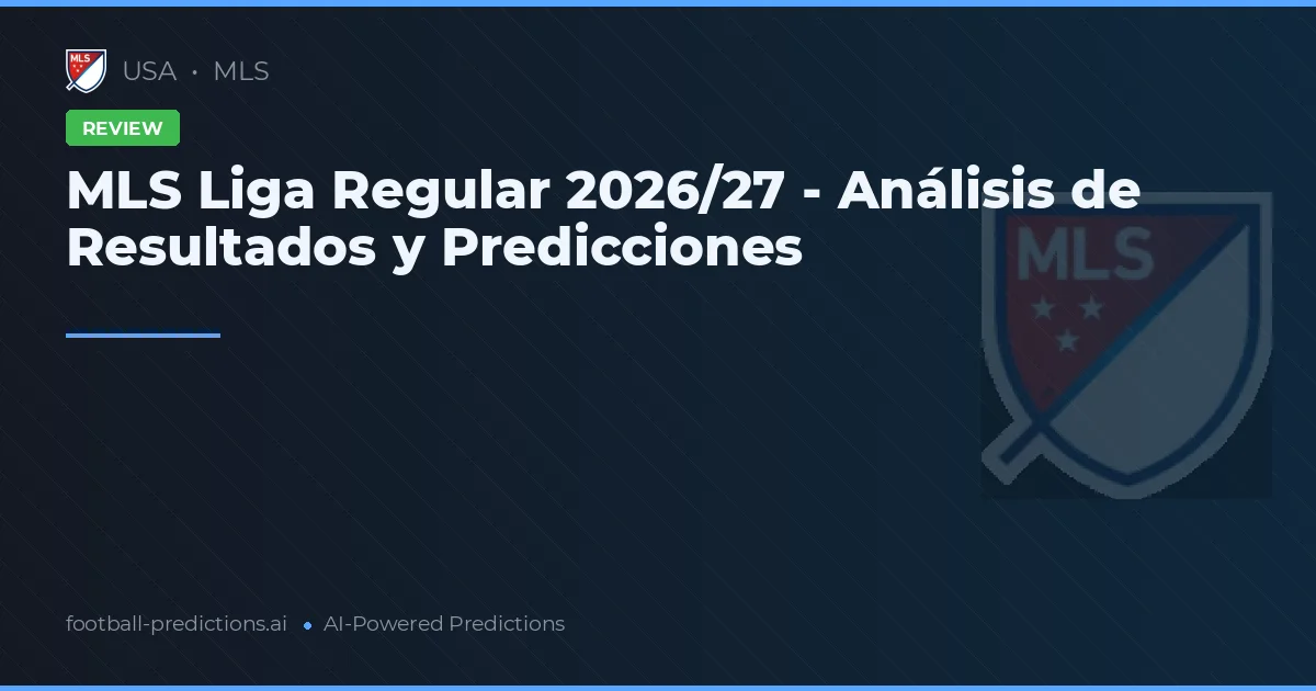 MLS Liga Regular 2026/27 - Análisis de Resultados y Predicciones