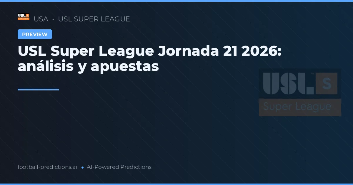 USL Super League Jornada 21 2026: análisis y apuestas