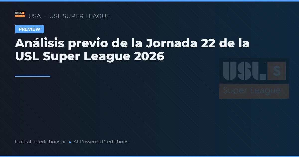 Análisis previo de la Jornada 22 de la USL Super League 2026