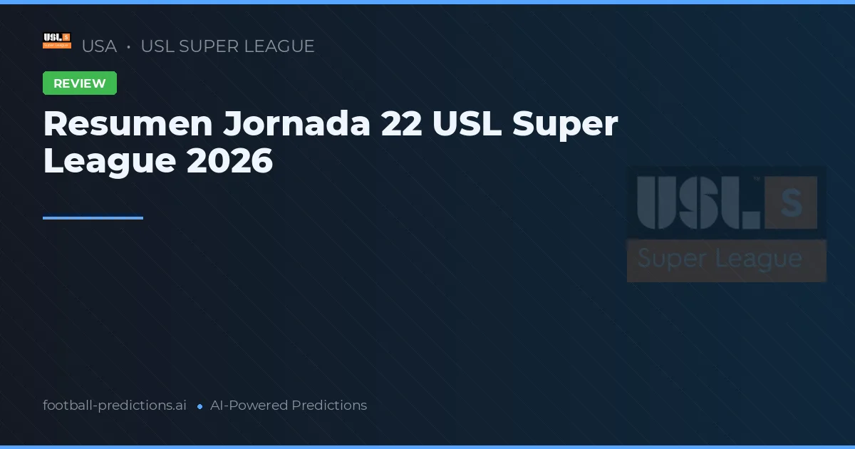Resumen Jornada 22 USL Super League 2026