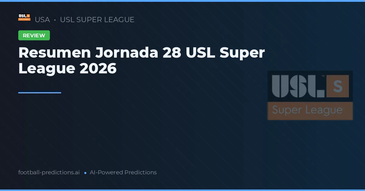 Resumen Jornada 28 USL Super League 2026