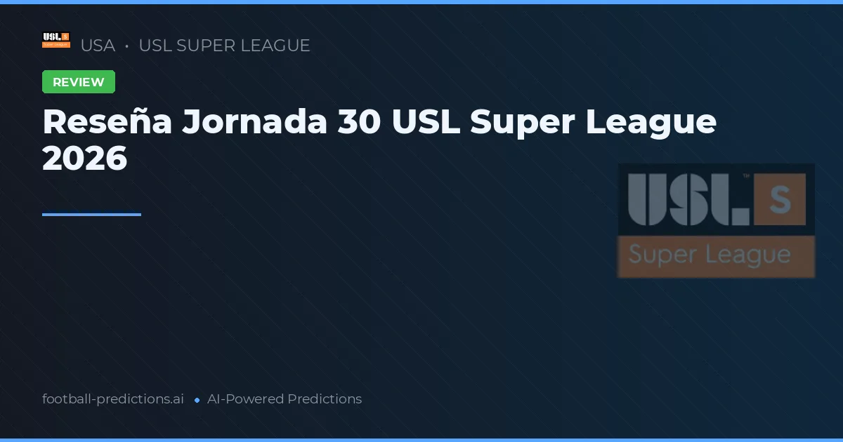 Reseña Jornada 30 USL Super League 2026