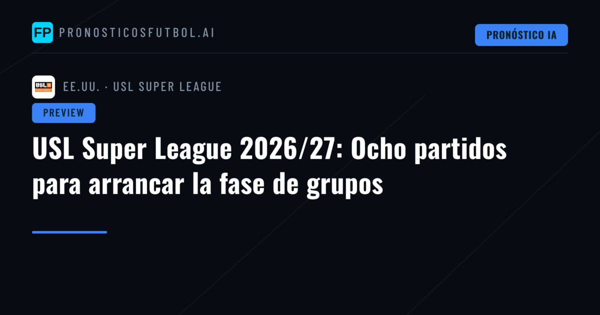 USL Super League 2026/27: Ocho partidos para arrancar la fase de grupos