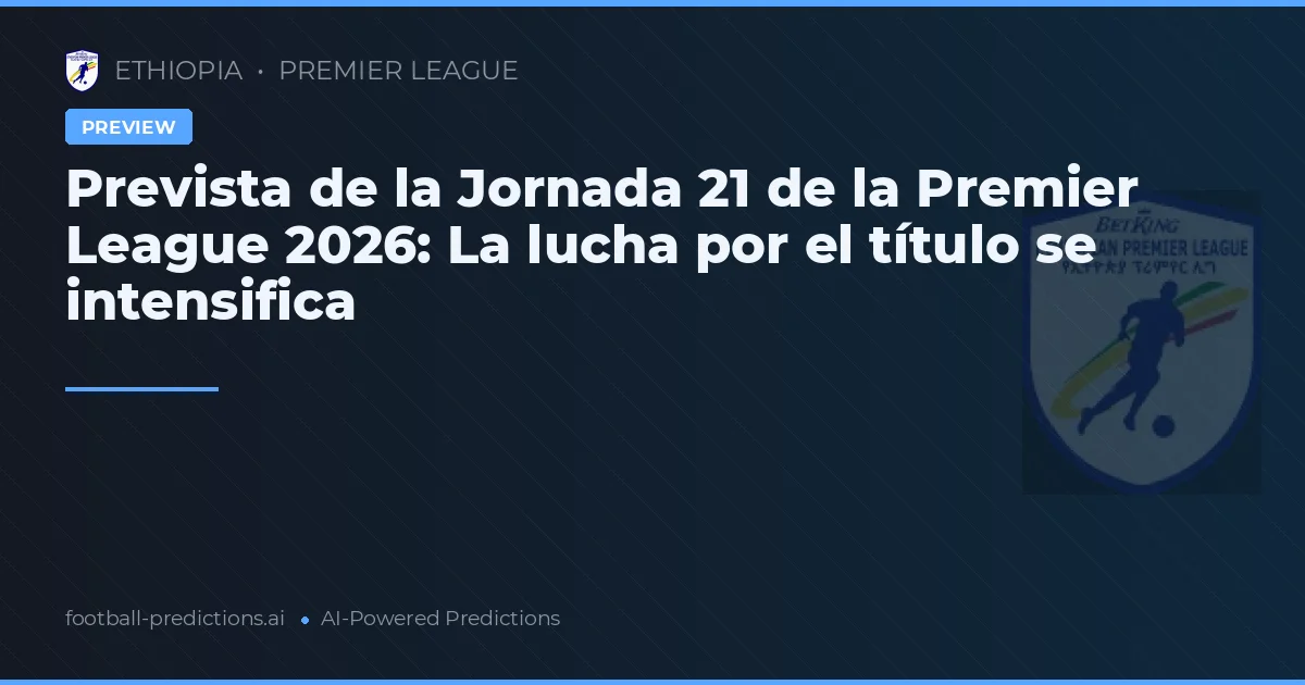 Prevista de la Jornada 21 de la Premier League 2026: La lucha por el título se intensifica