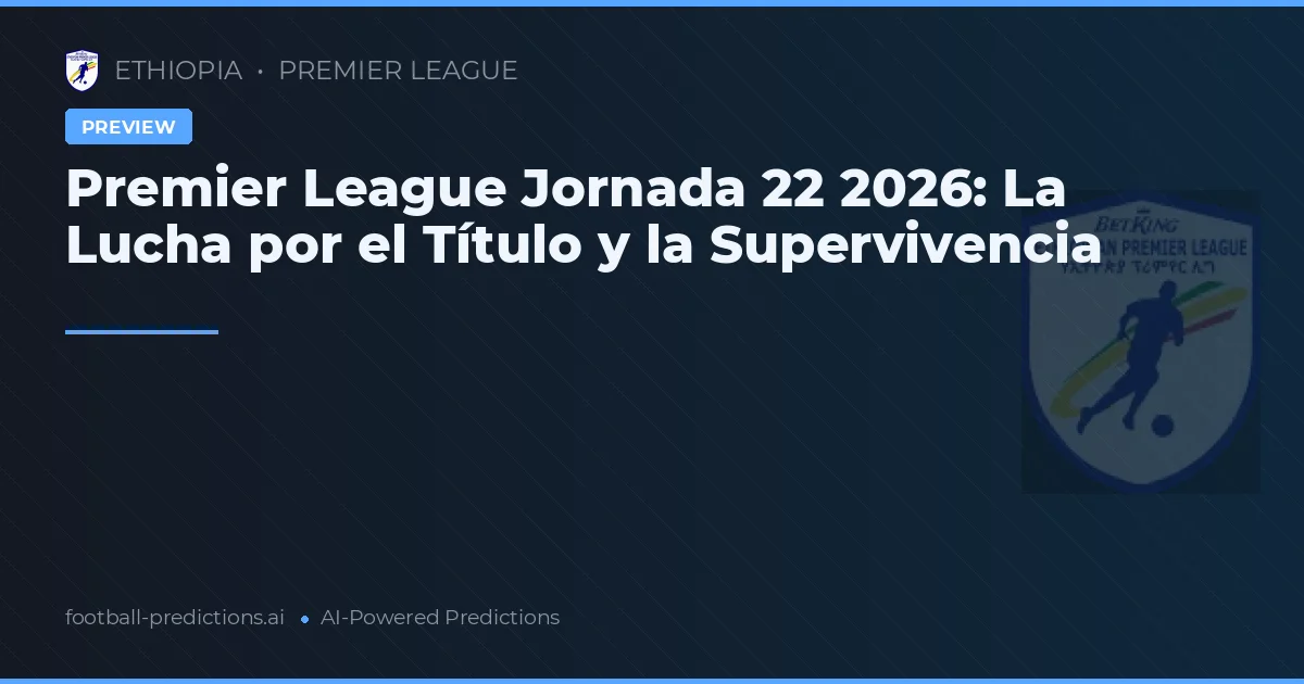 Premier League Jornada 22 2026: La Lucha por el Título y la Supervivencia
