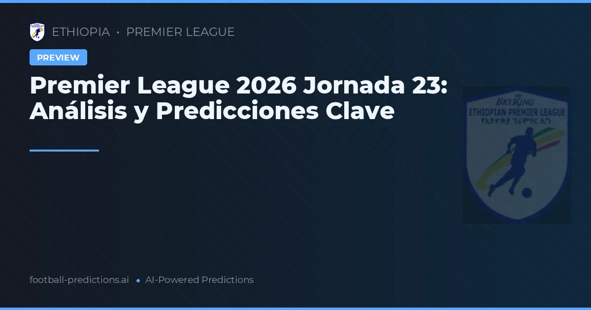Premier League 2026 Jornada 23: Análisis y Predicciones Clave
