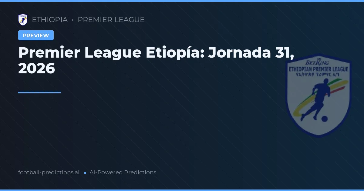 Premier League Etiopía: Jornada 31, 2026