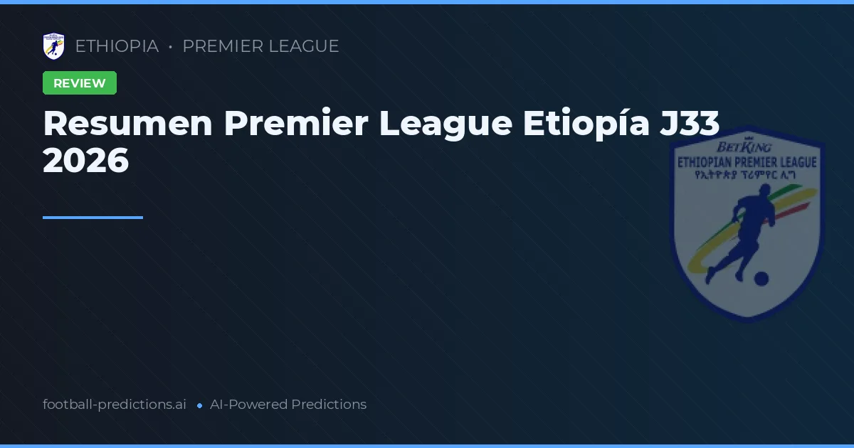 Resumen Premier League Etiopía J33 2026