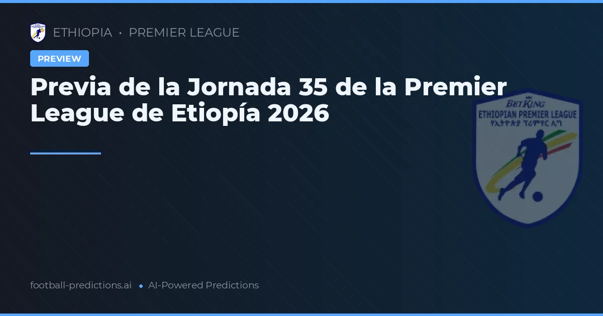 Previa de la Jornada 35 de la Premier League de Etiopía 2026
