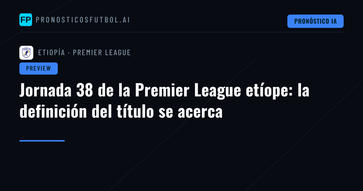 Jornada 38 de la Premier League etíope: la definición del título se acerca