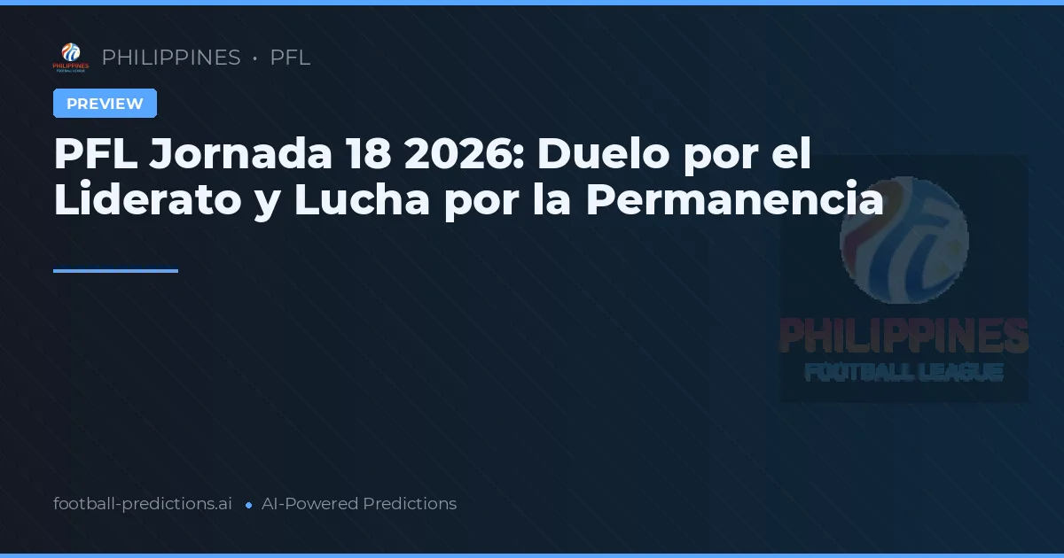 PFL Jornada 18 2026: Duelo por el Liderato y Lucha por la Permanencia