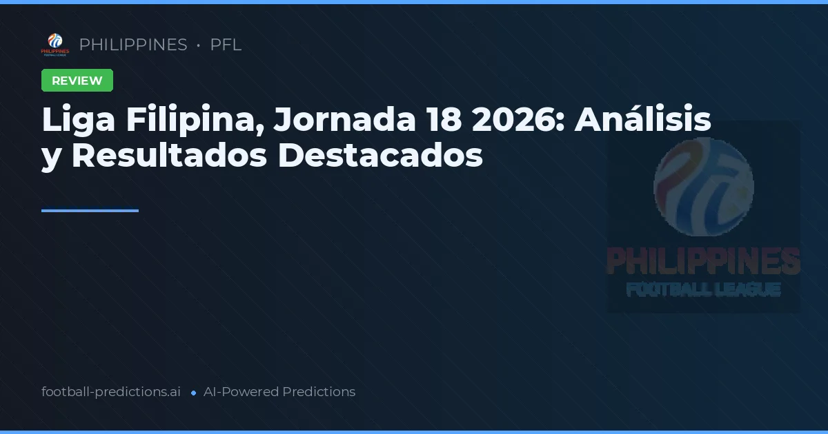 Liga Filipina, Jornada 18 2026: Análisis y Resultados Destacados