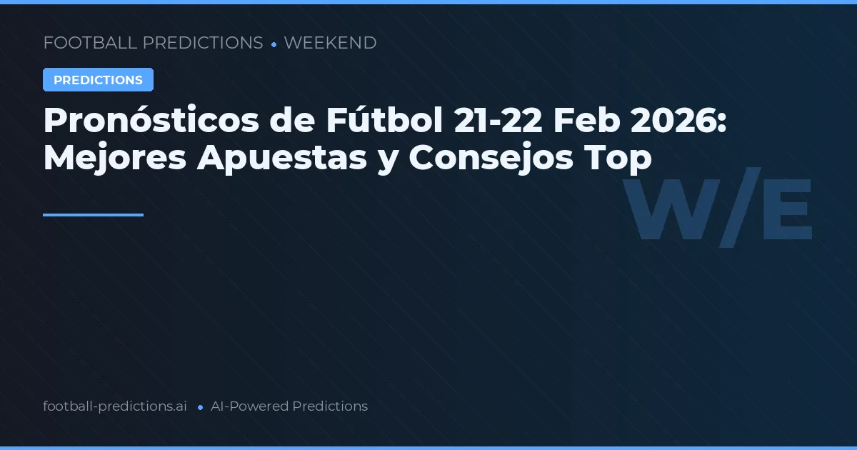 Pronósticos de Fútbol 21-22 Feb 2026: Mejores Apuestas y Consejos Top