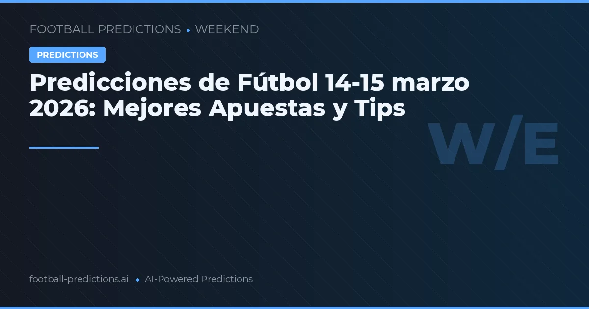 Predicciones de Fútbol 14-15 marzo 2026: Mejores Apuestas y Tips