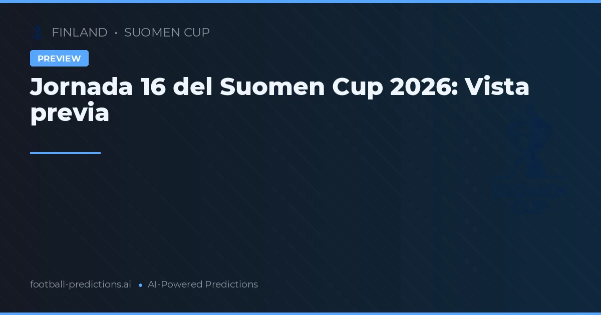 Jornada 16 del Suomen Cup 2026: Vista previa