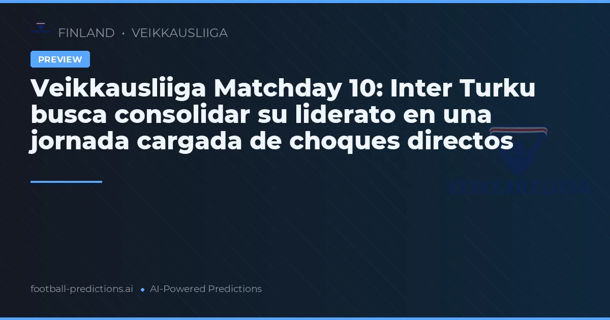 Veikkausliiga Matchday 10: Inter Turku busca consolidar su liderato en una jornada cargada de choques directos