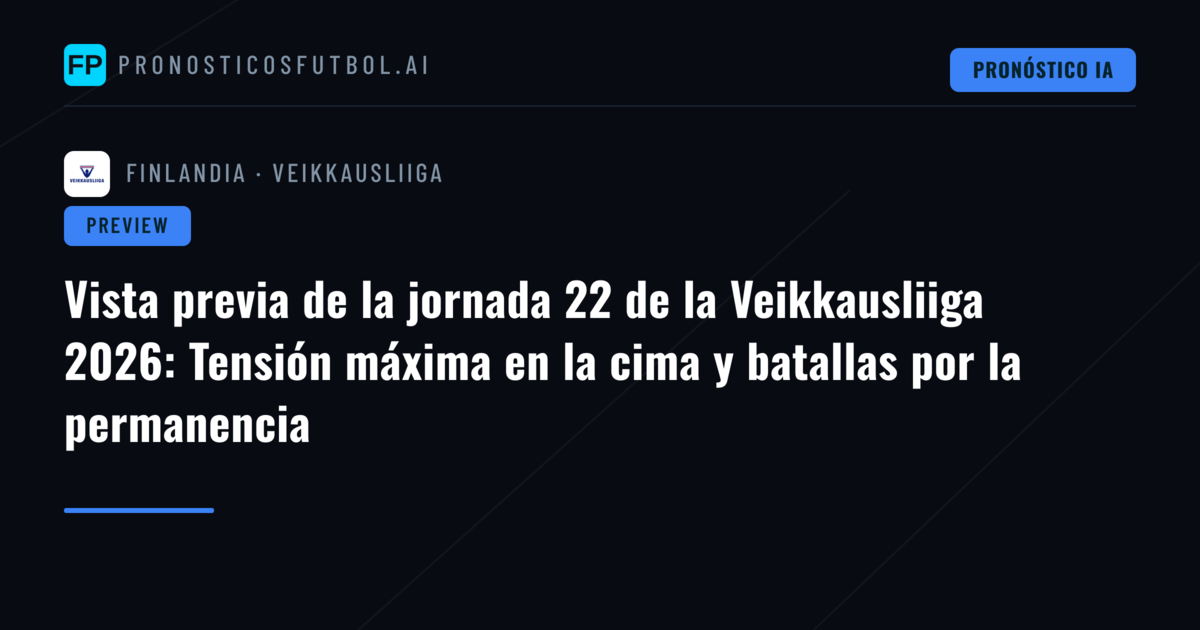 Vista previa de la jornada 22 de la Veikkausliiga 2026: Tensión máxima en la cima y batallas por la permanencia