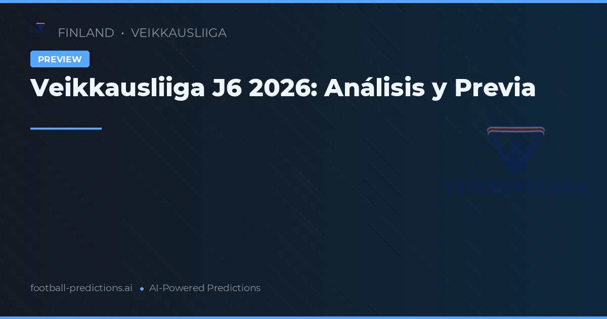 Veikkausliiga J6 2026: Análisis y Previa