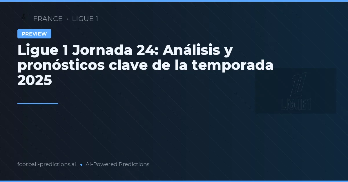 Ligue 1 Jornada 24: Análisis y pronósticos clave de la temporada 2025