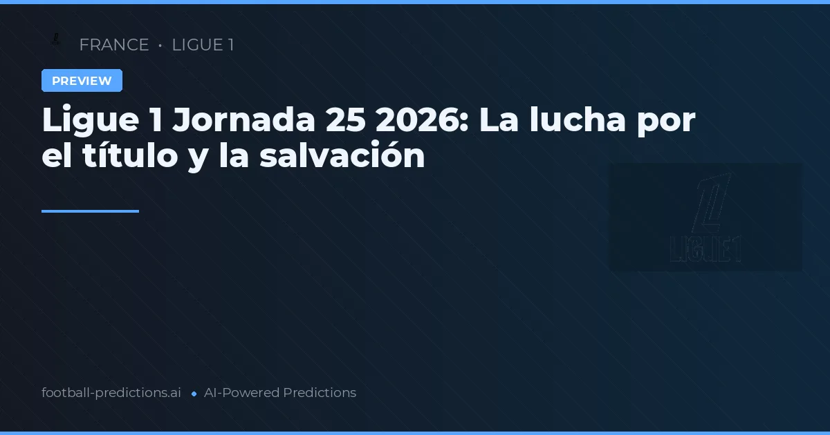 Ligue 1 Jornada 25 2026: La lucha por el título y la salvación