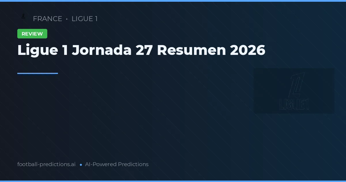 Ligue 1 Jornada 27 Resumen 2026