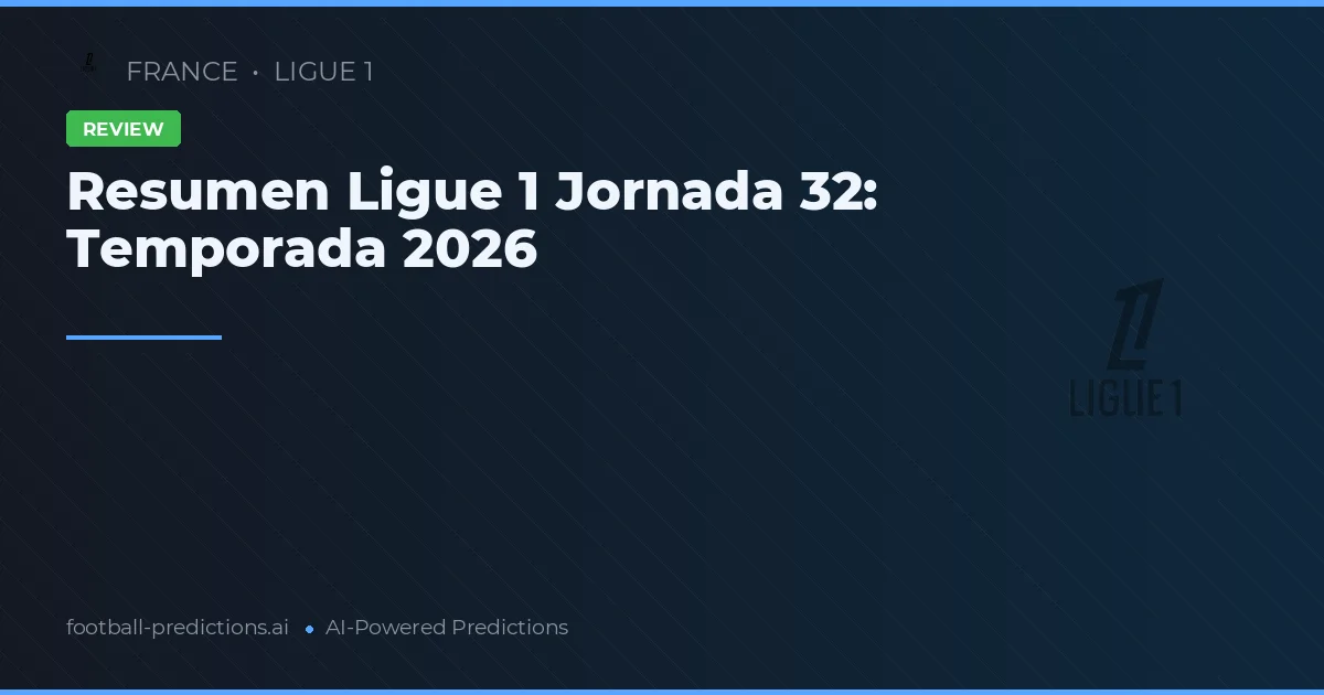 Resumen Ligue 1 Jornada 32: Temporada 2026
