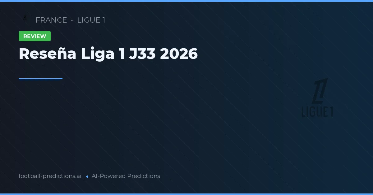 Reseña Liga 1 J33 2026