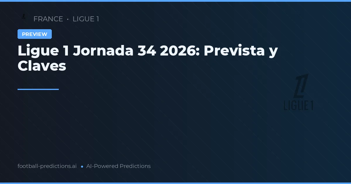 Ligue 1 Jornada 34 2026: Prevista y Claves