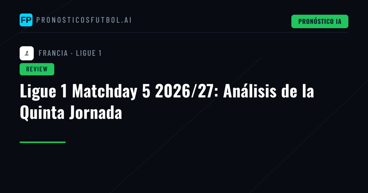Ligue 1 Matchday 5 2026/27: Análisis de la Quinta Jornada