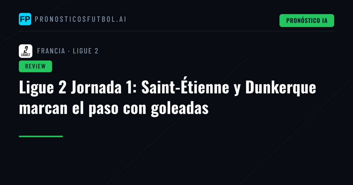Ligue 2 Jornada 1: Saint-Étienne y Dunkerque marcan el paso con goleadas