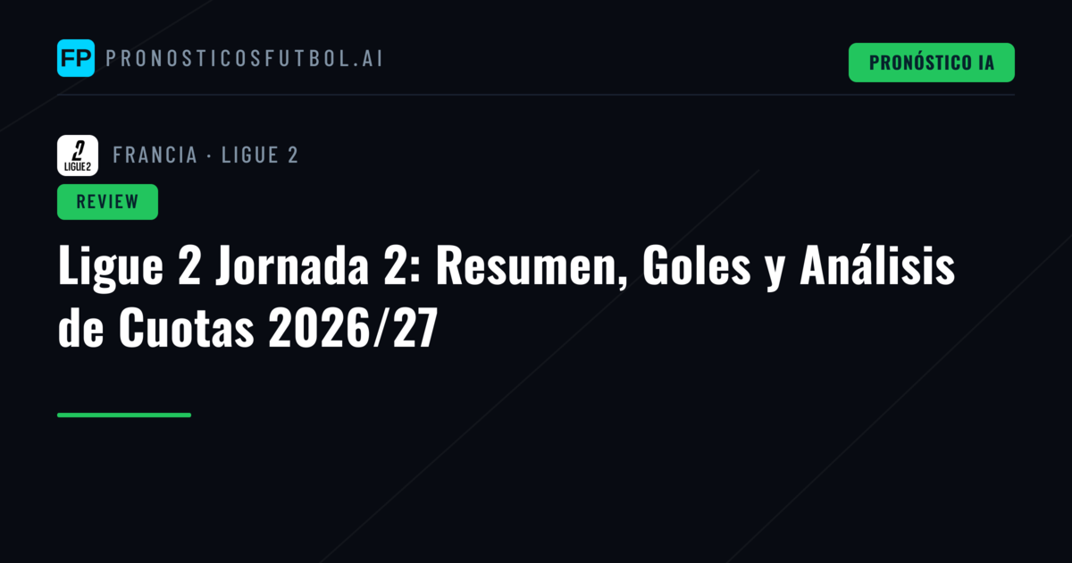Ligue 2 Jornada 2: Resumen, Goles y Análisis de Cuotas 2026/27