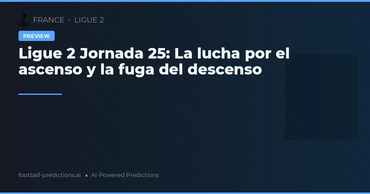 Ligue 2 Jornada 25: La lucha por el ascenso y la fuga del descenso